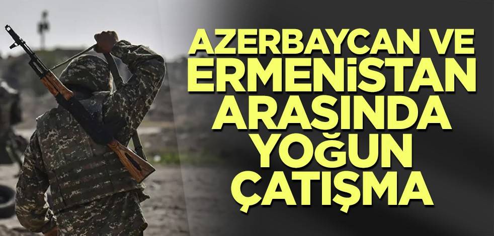 Azerbaycan ve Ermenistan arasında yoğun çatışma