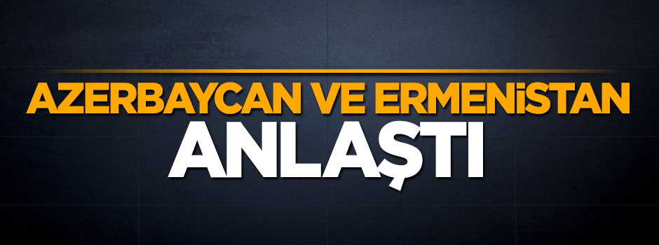 Azerbaycan ve Ermenistan Dağlık Karabağ için anlaşmaya vardı
