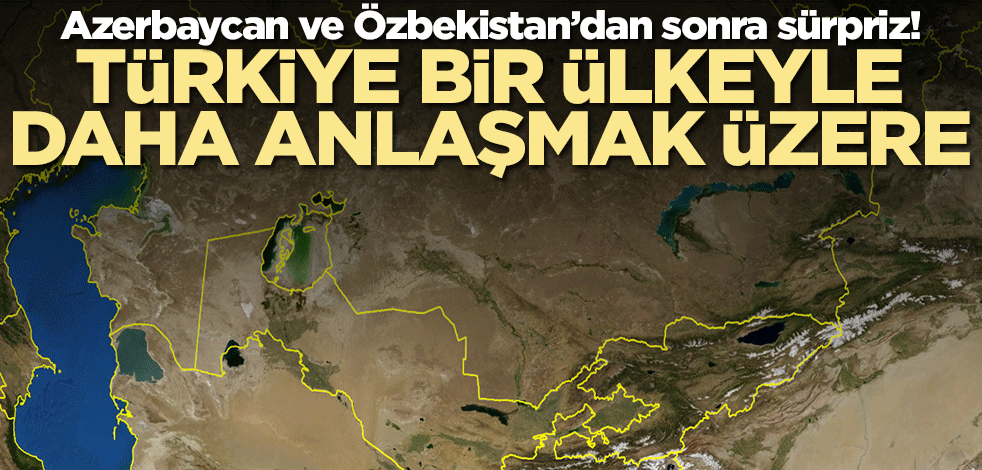 Azerbaycan ve Özbekistan’dan sonra sürpriz! Türkiye bir ülkeyle daha anlaşmaya hazırlanıyor