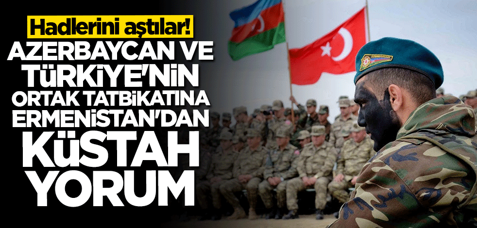 Azerbaycan ve Türkiye'nin ortak tatbikatına Ermenistan'dan küstah yorum