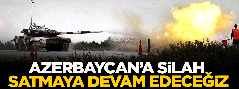 'Azerbaycan'a silah satışını sürdüreceğiz'