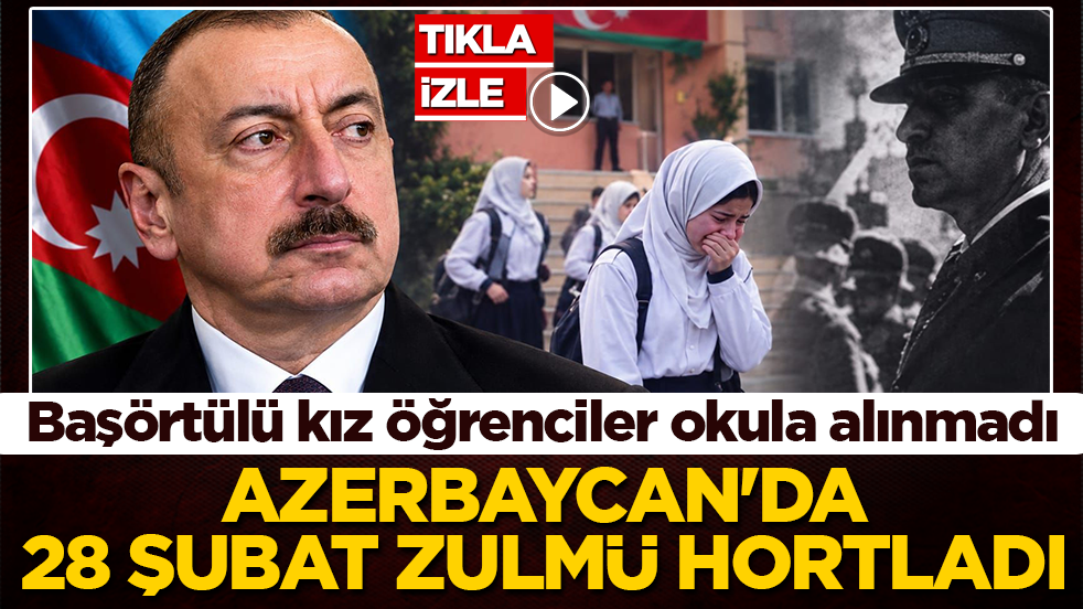 Azerbaycan'da 28 Şubat zulmü hortladı! Başörtülü kız öğrenciler okula alınmadı