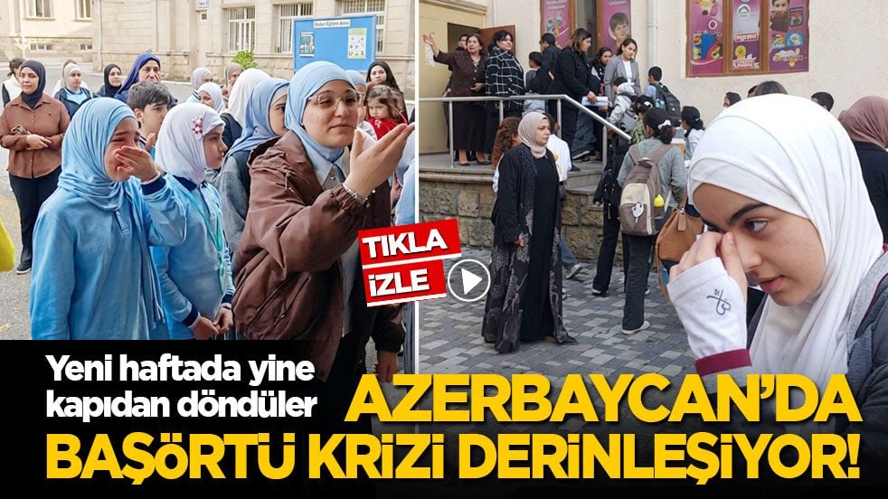 Azerbaycan’da başörtü krizi derinleşiyor! Yeni haftada yine kapıdan döndüler