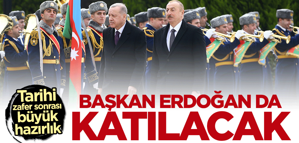 Azerbaycan'da büyük hazırlık! Cumhurbaşkanı Erdoğan da katılacak