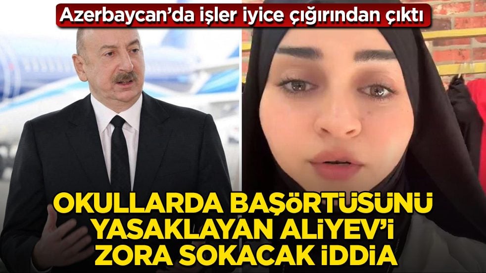 Azerbaycan’da işler iyice çığırından çıktı! Okullarda başörtüsünü yasaklayan Aliyev’i zora sokacak iddia