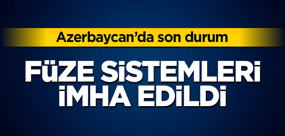 Azerbaycan'da son durum! Füze sistemleri imha edildi!