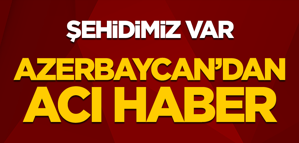 Azerbaycan’dan acı haber! Şehidimiz var