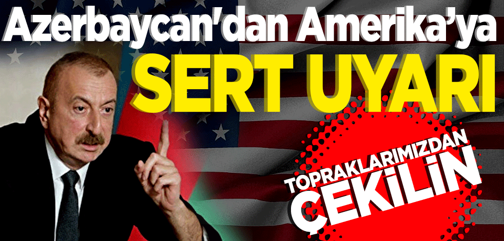 Azerbaycan'dan Amerika’ya sert uyarı! Azerbaycan topraklarından çekilin