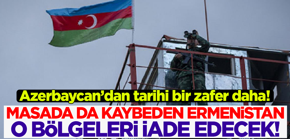 Azerbaycan'dan bir zafer daha! Ermenistan o bölgeleri iade edecek