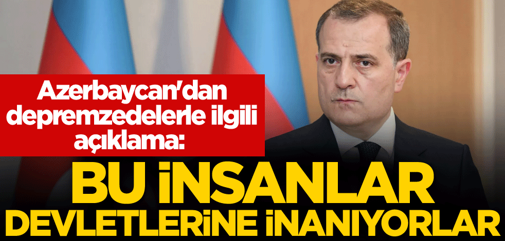 Azerbaycan'dan depremzedelerle ilgili açıklama: Bu insanlar devletlerine inanıyorlar