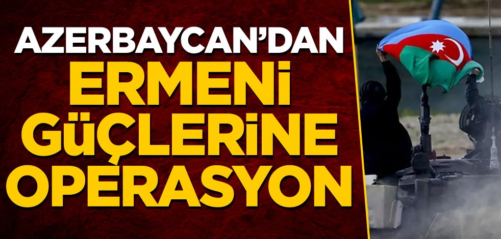 Azerbaycan'dan Ermeni güçlerine operasyon