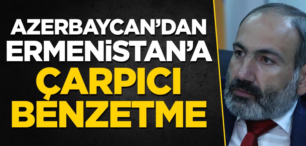 Azerbaycan'dan Ermenistan’a çarpıcı benzetme