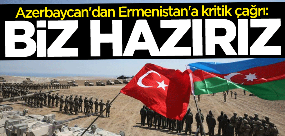 Azerbaycan'dan Ermenistan'a kritik çağrı: Biz hazırız