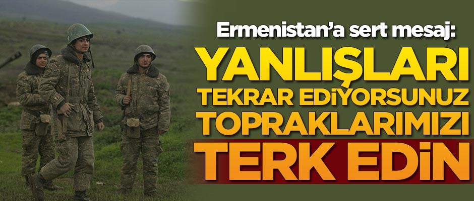 Azerbaycan'dan Ermenistan'a sert mesaj: Topraklarımızı terk edin