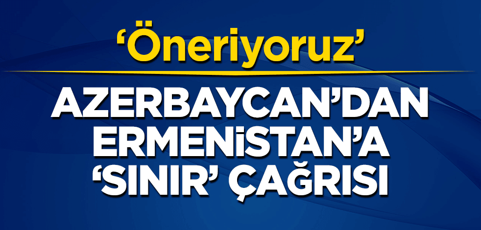 Azerbaycan’dan Ermenistan’a ‘sınır’ çağrısı