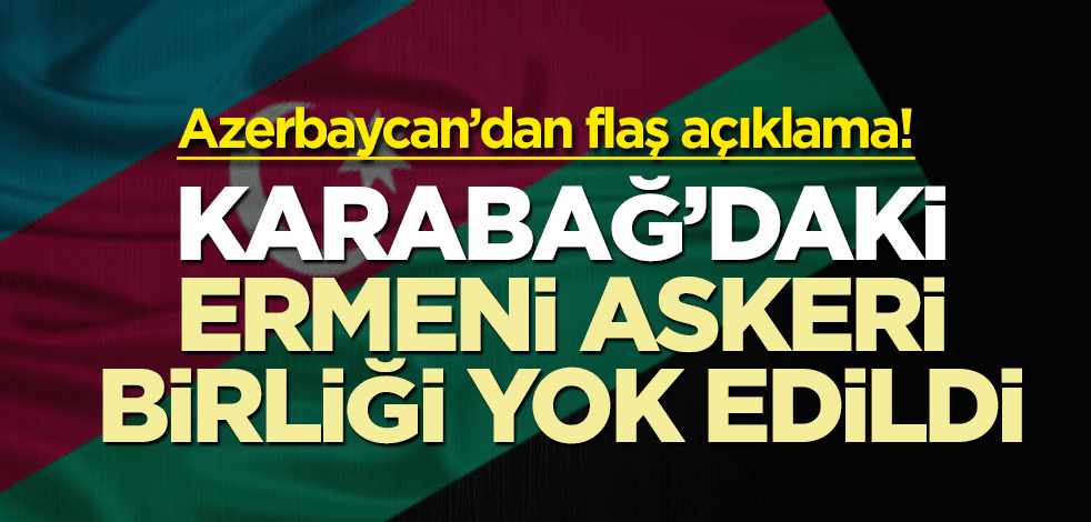 Azerbaycan'dan flaş açıklama! Karabağ'daki Ermeni askeri birliği yok edildi