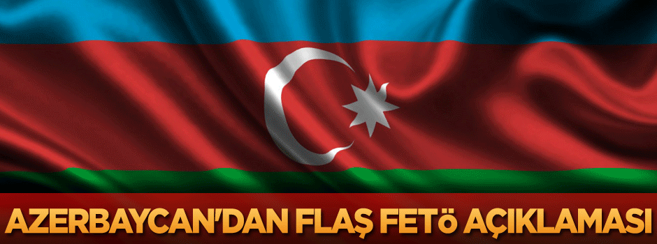 Azerbaycan'dan flaş FETÖ açıklaması