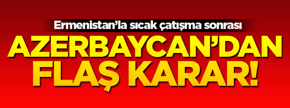 Azerbaycan'dan flaş karar!