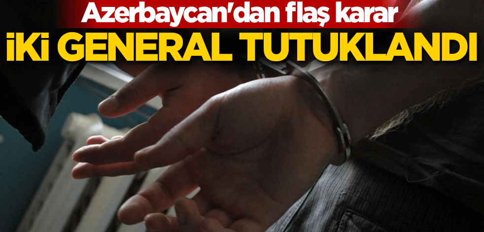 Azerbaycan'dan flaş karar! İki general tutuklandı