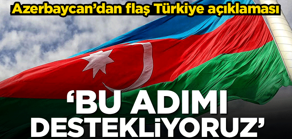 Azerbaycan’dan flaş Türkiye açıklaması! ‘Bu adımı destekliyoruz’