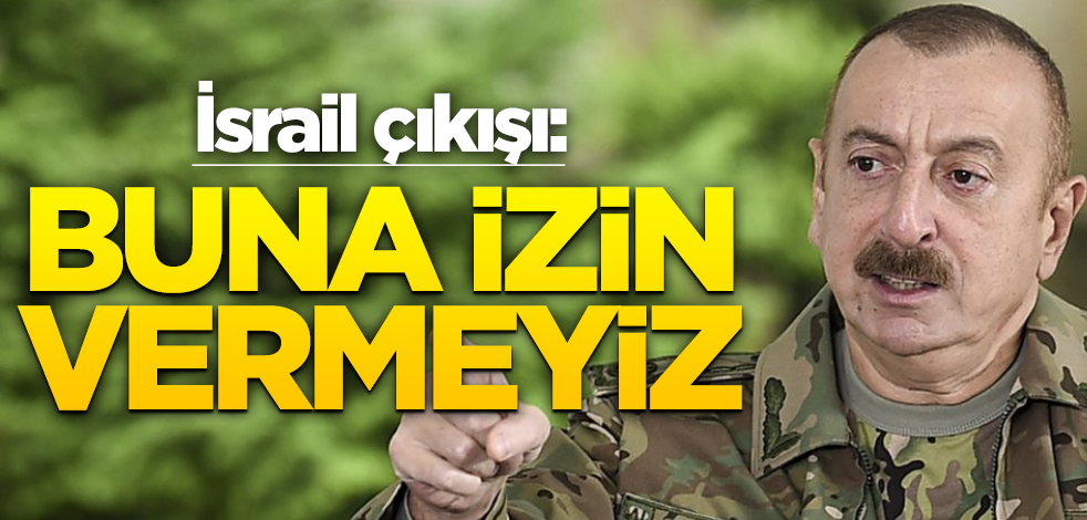 Azerbaycan'dan İsrail çıkışı! "Buna izin vermeyiz"