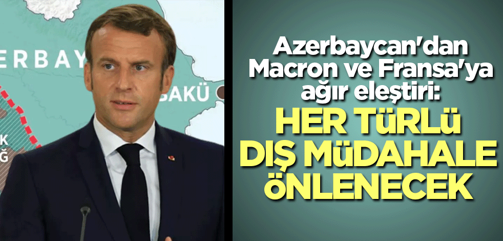 Azerbaycan'dan, Macron ve Fransa'ya ağır eleştiri: Her türlü dış müdahale önlenecek