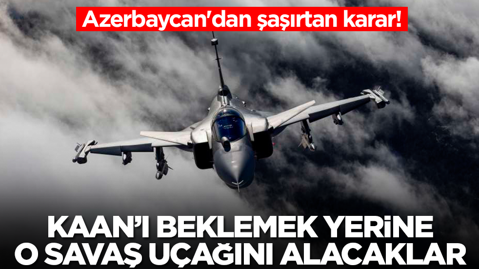 Azerbaycan'dan şaşırtan karar! Kaan'ı beklemek yerine o savaş uçağını alacaklar
