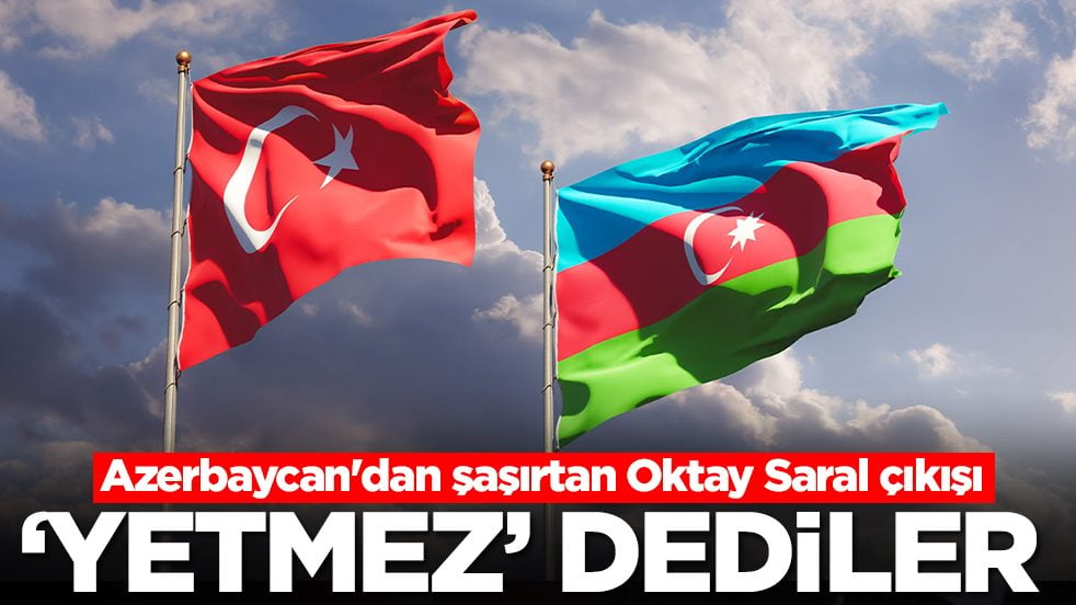 Azerbaycan'dan şaşırtan Oktay Saral çıkışı: 'Yetmez' dediler