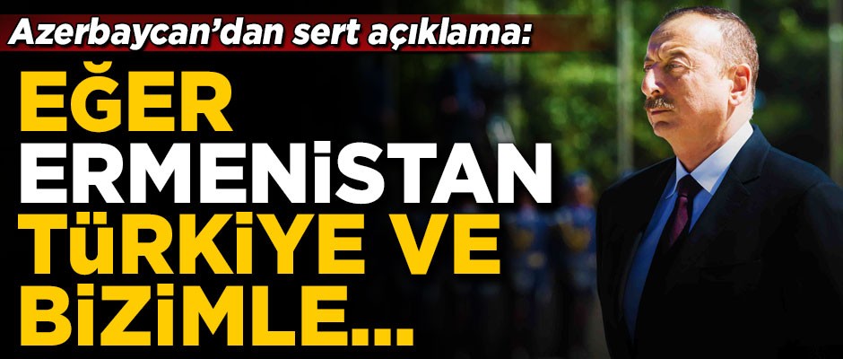 Azerbaycan'dan sert açıklama! 'Eğer Ermenistan, Türkiye ve bizimle...'