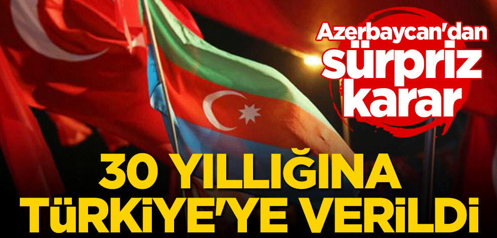 Azerbaycan'dan sürpriz karar! 30 yıllığına Türkiye'ye verildi