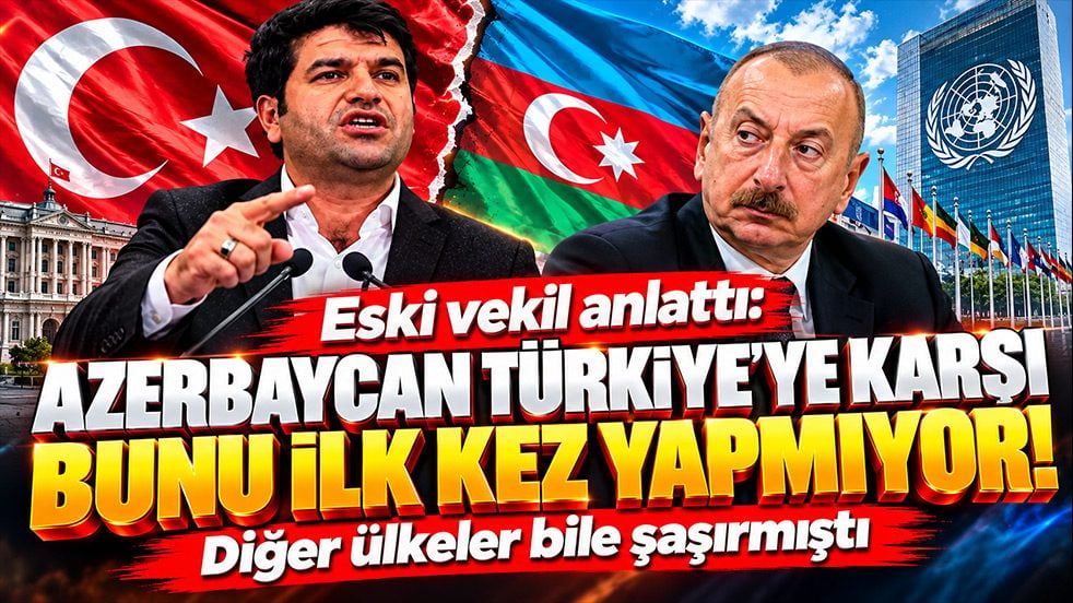 Azerbaycan'dan Türkiye'ye ikinci şok! Eski vekil yıllar önce yaşananları açıkladı