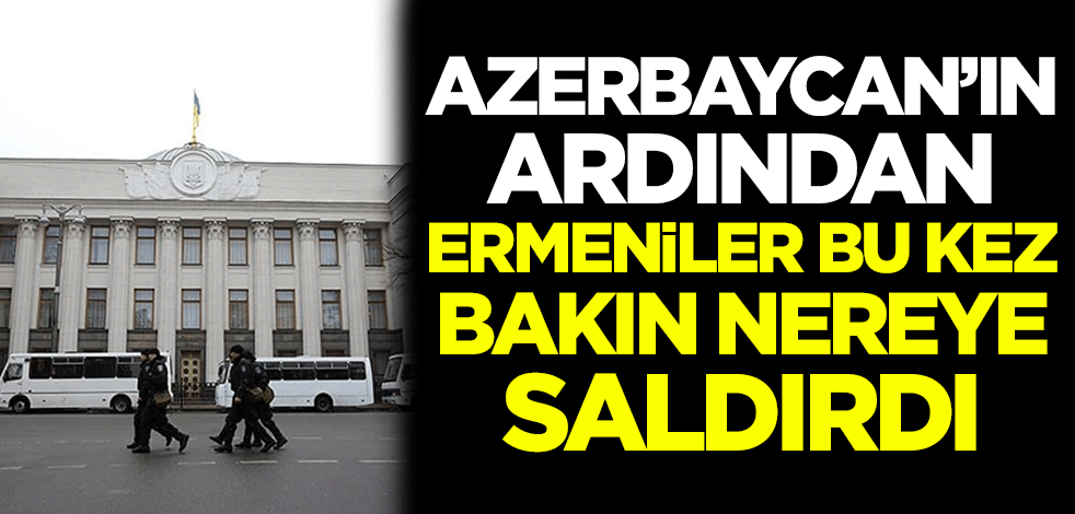 Azerbaycan'ın ardından Ermeniler bu kez bakın nereye saldırdı!