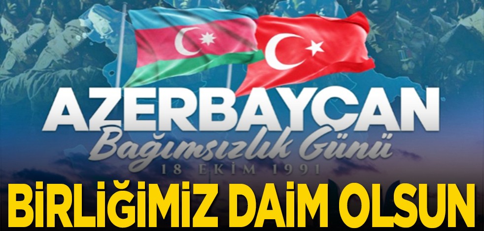 Azerbaycan'ın Bağımsızlık Günü: Birliğimiz daim olsun