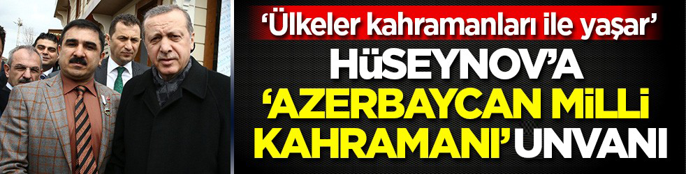 Azerbaycan'ın kahraman komutanı Hüseynov'a 'Azerbaycan Milli Kahramanı' unvanı verildi