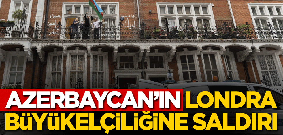 Azerbaycan'ın Londra Büyükelçiliğine saldırı