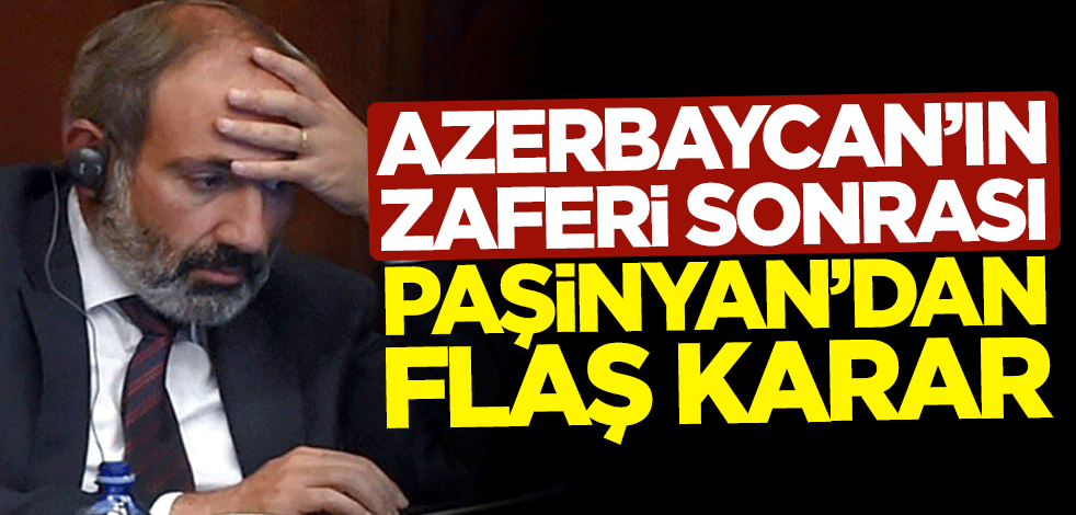 Azerbaycan'ın zaferi sonrası işgalci Ermenistan'ın Başbakanı Nikol Paşinyan'dan flaş karar