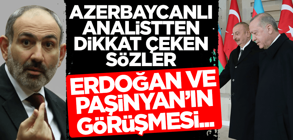 Azerbaycanlı analistten dikkat çeken sözler: Erdoğan ve Paşinyan'ın görüşmesi...