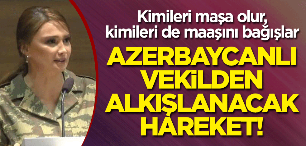 Azerbaycanlı vekilden alkışlanacak hareket! Kimileri maşa olur, kimileri de maaşını bağışlar