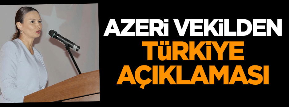 Azeri vekilden Türkiye açıklaması