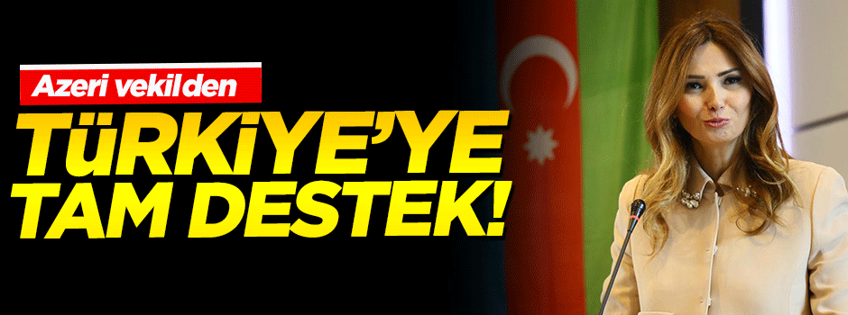 Azeri vekilden Türkiye'ye tam destek!