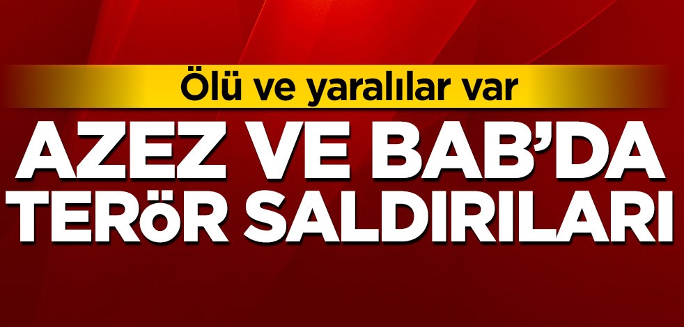 Azez ve Bab'da terör saldırıları: Ölü ve yaralılar var