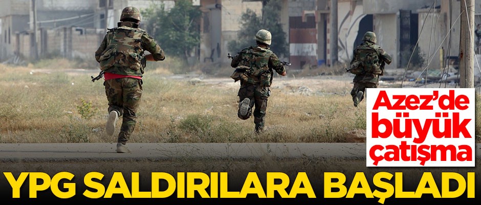 Azez'de büyük çatışma! YPG saldırılara başladı