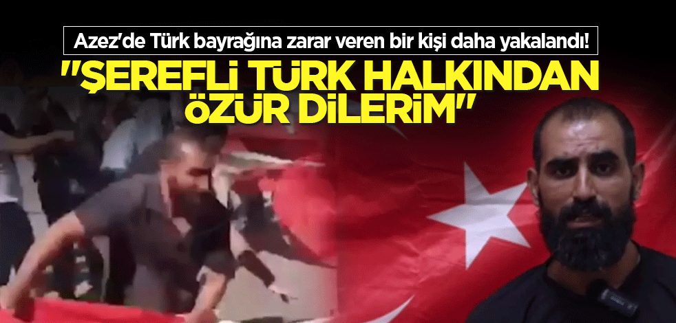 Azez'de Türk bayrağına zarar veren bir kişi daha yakalandı! "Şerefli Türk halkından özür dilerim"