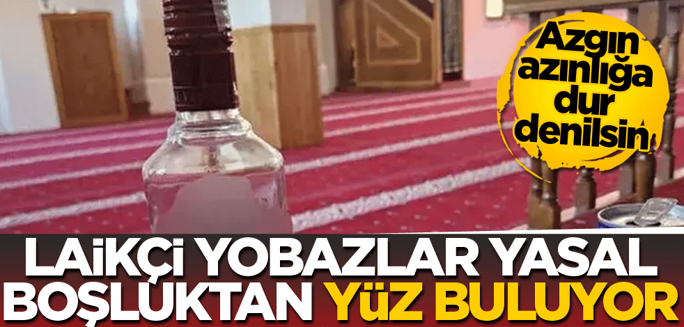 Azgın azınlığa dur denilsin! Laikçi yobazlar yasal boşluktan yüz buluyor