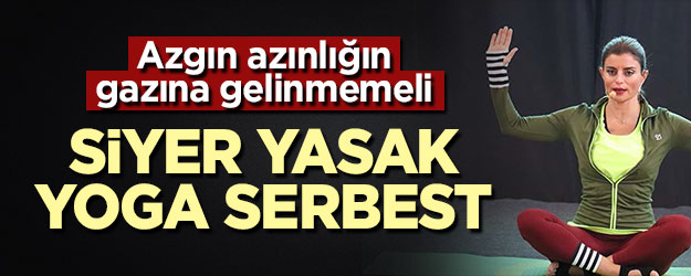 Azgın azınlığın gazına gelinmemeli! Siyer yasakken yoga serbest