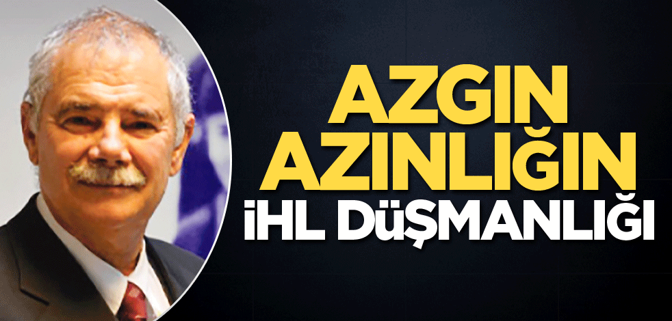 Azgın azınlığın İHL düşmanlığı
