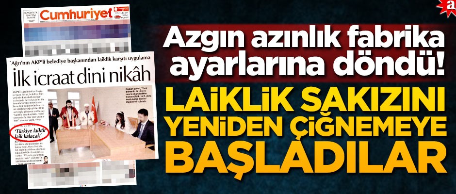 Azgın azınlık fabrika ayarlarına döndü! Laiklik sakızını yeniden çiğnemeye başladılar