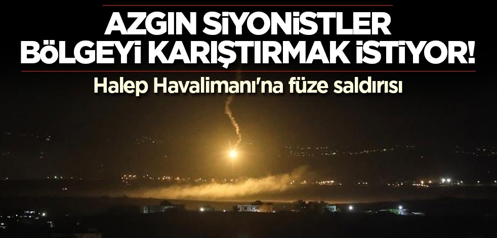 Azgın Siyonistler bölgeyi karıştırmak istiyor! Halep Havalimanı'na füze saldırısı