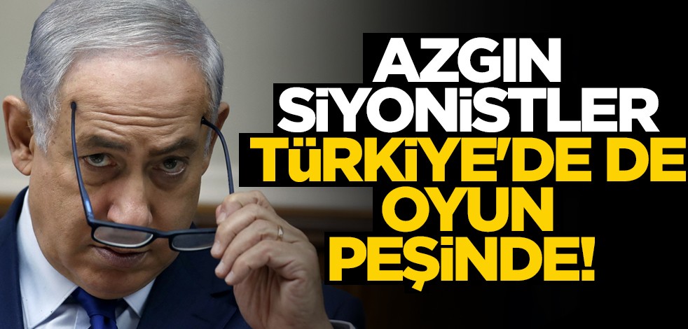 Azgın Siyonistler Türkiye'de de oyun peşinde!