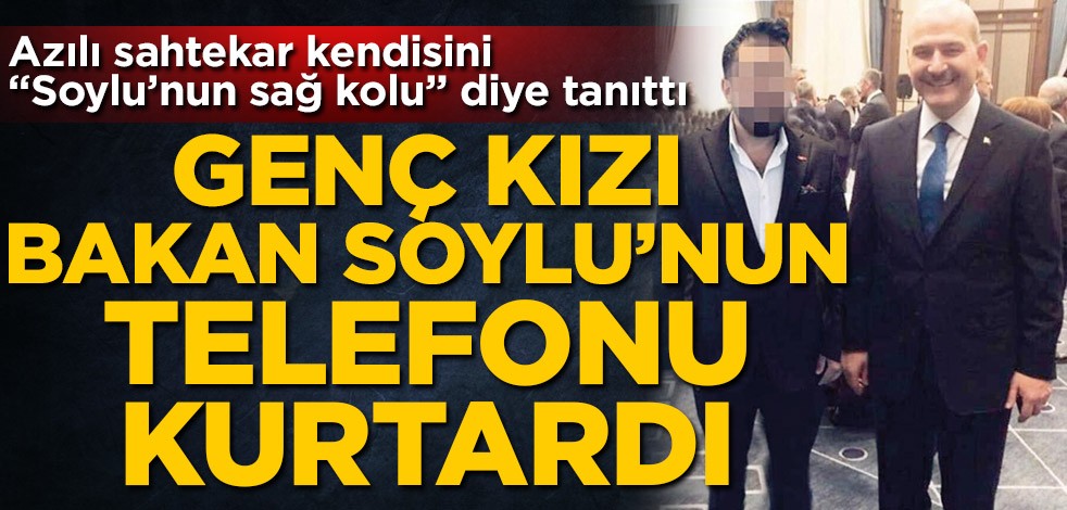 Azılı sahtekar kendisini "Soylu'nun sağ kolu" diye tanıttı! Genç kızı İçişleri Bakanı Süleyman Soylu’nun telefonu kurtardı